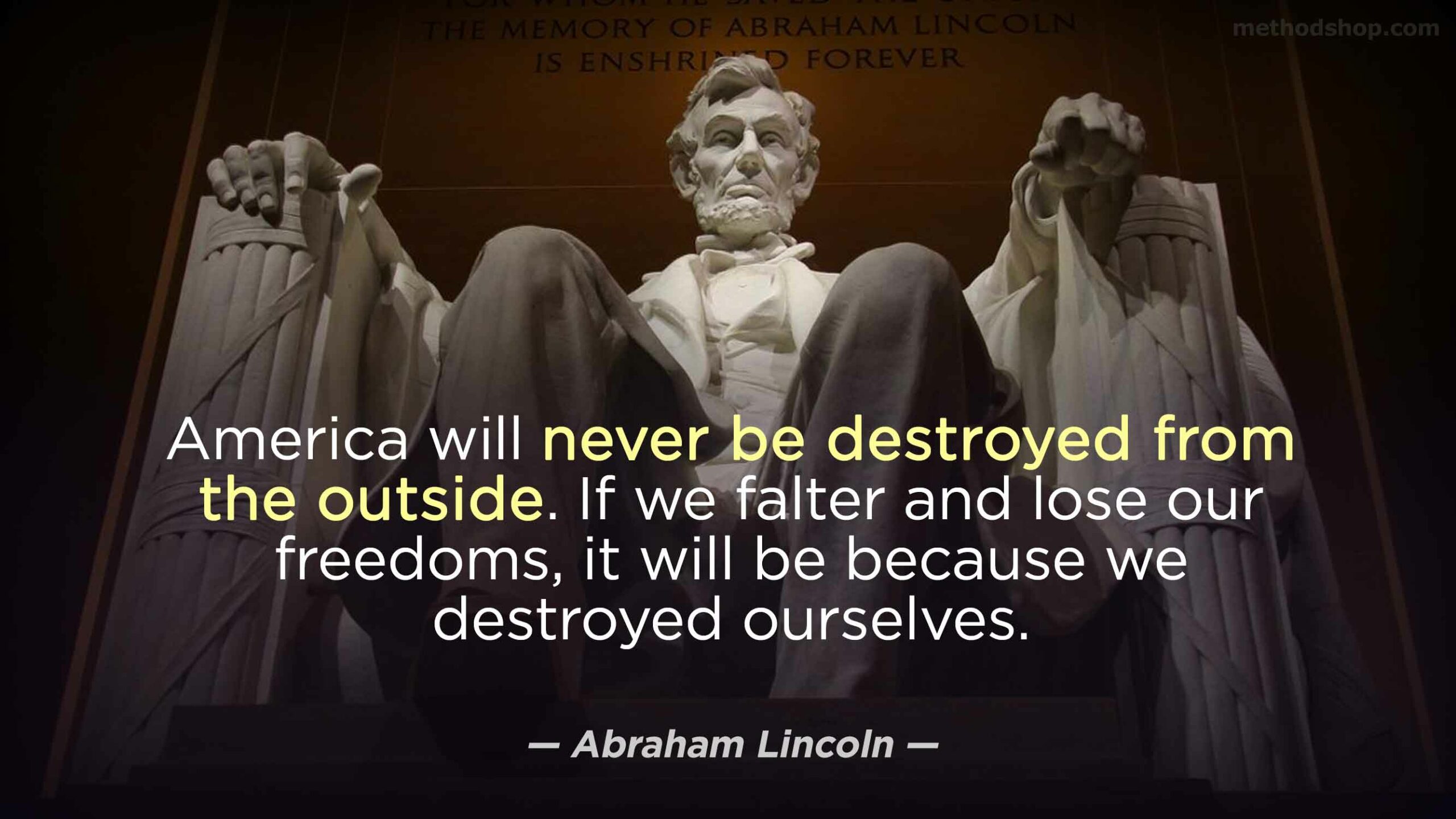 America Will Never Be Destroyed From The Outside. If We Falter And Lose Our Freedoms, It Will Be Because We Destroyed Ourselves.&Quot; — Abraham Lincoln