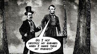 Abraham Lincoln giving a speech and saying, "Do I not destroy my enemies when I make them my friends?"