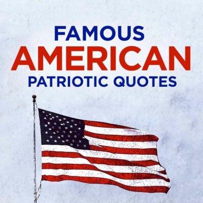 Famous American Patriotic Quotes About America To Inspire Your American Spirit