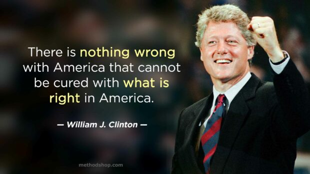 &Quot;There Is Nothing Wrong With America That Cannot Be Cured With What Is Right In America.&Quot; — William J. Clinton