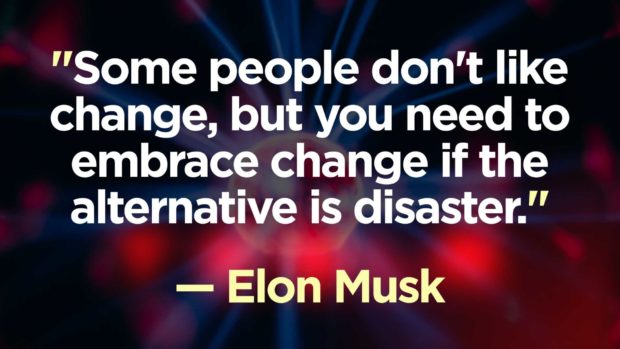 &Quot;Some People Don'T Like Change, But You Need To Embrace Change If The Alternative Is Disaster.&Quot; — Elon Musk Quotes