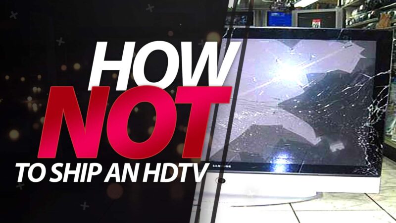 How NOT to Ship a HDTV