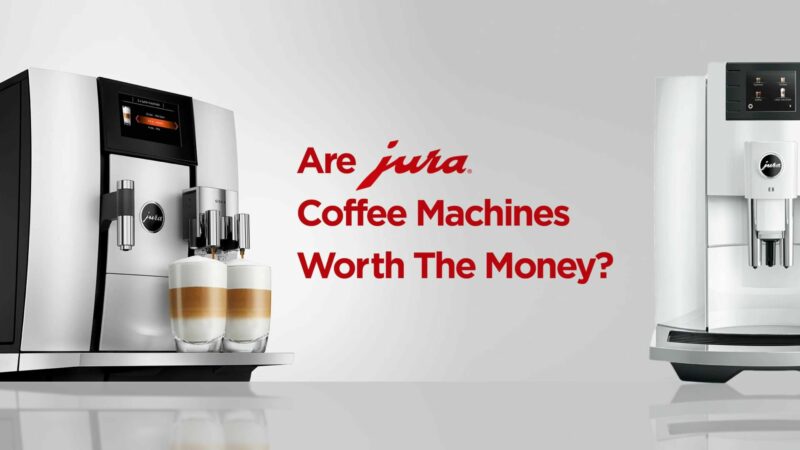 Are JURA Coffee Machines Worth The Money?