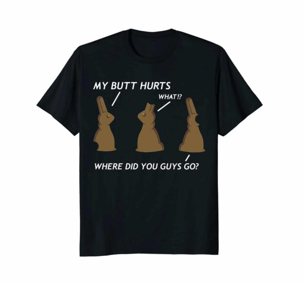 My Butt Hurts: Where Did You Guys Go? - T-Shirt