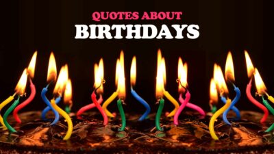 Quotes About Birthdays - Famous Happy Birthday Quotes